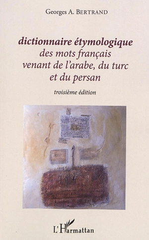 Dictionnaire étymologique des mots français venant de l'arabe, du turc et du persan - Georges A. Bertrand