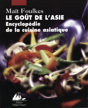 Le goût de l'Asie : encyclopédie de la cuisine asiatique - Maït Foulkes