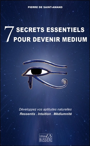 7 secrets essentiels pour devenir médium : développez vos aptitudes naturelles : ressentis, intuition, médiumnité - Pierre de Saint-Amand