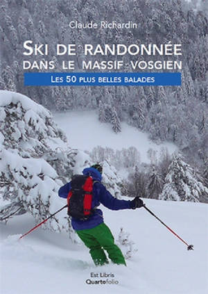 Ski de randonnée dans le massif vosgien : les 50 plus belles balades - Claude Richardin