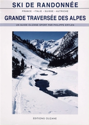 Grande traversée des Alpes : ski de randonnée : 11 raids de ski en France, Italie, Suisse et Autriche - Philippe Ertlen