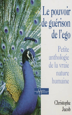 Le pouvoir de guérison de l'ego : petite anthologie de la vraie nature humaine - Christophe Jacob