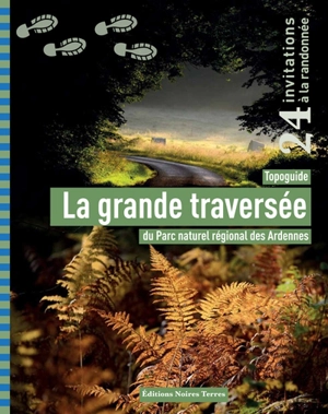 La grande traversée du Parc naturel régional des Ardennes : topoguide : 24 invitations à la randonnée - Nathalie Diot