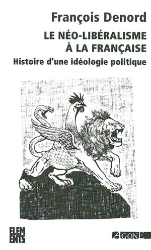 Le néo-libéralisme à la française : histoire d'une idéologie politique - François Denord