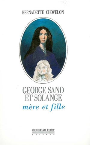 George Sand et Solange, mère et fille - Bernadette Chovelon