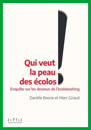 Qui veut la peau des écolos ? : enquête sur les dessous de l'écolobashing - Danièle Boone