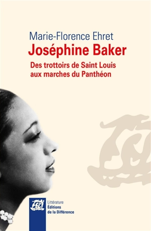 Joséphine Baker : des trottoirs de Saint-Louis aux marches du Panthéon - Marie-Florence Ehret