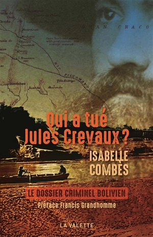 Qui a tué Jules Crevaux ? : un assassinat dans le Chaco bolivien en 1882 : le dossier criminel bolivien - Isabelle Combès