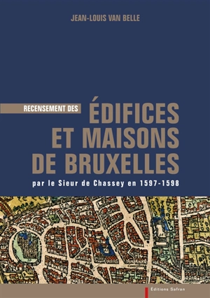 Recensement des édifices et maisons de Bruxelles par le sieur de Chassey en 1597-1598 - Benoît Charreton Chassey