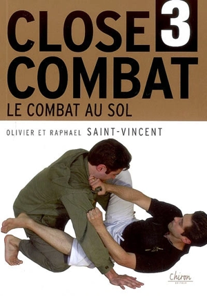 Le close-combat. Vol. 3. Le combat au sol - Raphaël Saint-Vincent