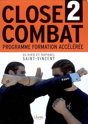 Le close-combat. Vol. 2. Programme formation accélérée au combat sans arme : manuel - Raphaël Saint-Vincent