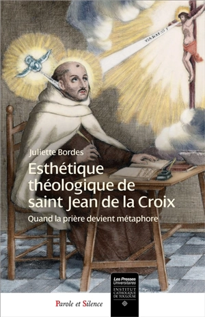 Esthétique théologique de saint Jean de la Croix : quand la prière devient métaphore - Juliette Bordes