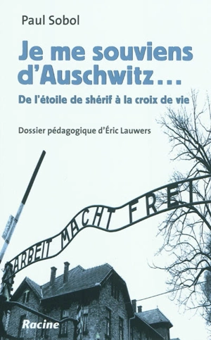 Je me souviens d'Auschwitz... : de l'étoile de shérif à la croix de vie - Paul Sobol