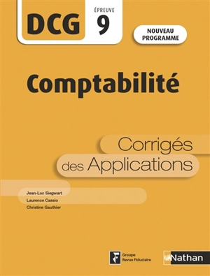 Comptabilité : DCG épreuve 9, corrigés des applications : nouveau programme - Jean-Luc Siegwart