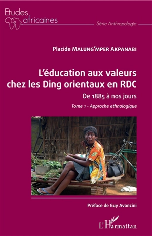 L'éducation aux valeurs chez les Ding orientaux en RDC : de 1885 à nos jours. Vol. 1. Approche ethnologique - Placide Malung'mper Akpanabi