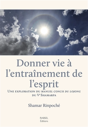 Donner vie à l'entraînement de l'esprit : une exploration du Manuel concis du lojong du Ve Shamarpa - Shamar