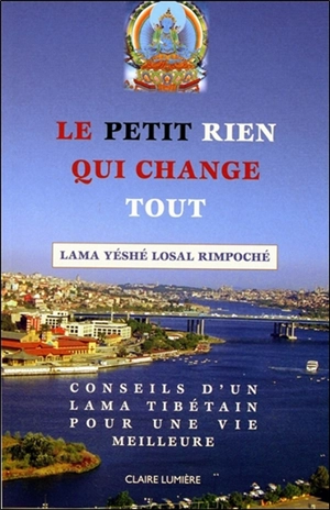 Le petit rien qui change tout : conseils d'un lama tibétain pour une vie meilleure - Yéshé Losal