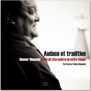 Audace et tradition : Shamar rinpoché, portrait d'un maître de notre temps - Karma Trinlay