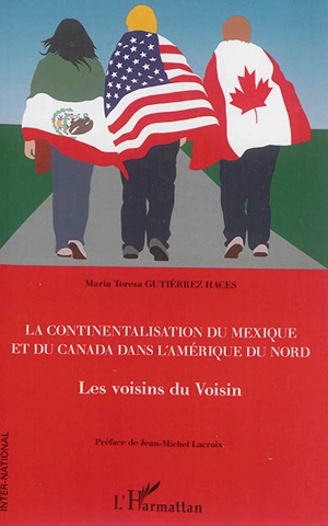 La continentalisation du Mexique et du Canada dans l'Amérique du Nord : les voisins du voisin - Maria Teresa Gutiérrez-Haces