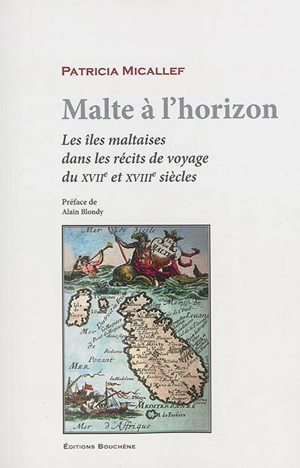 Malte à l'horizon : les îles maltaises dans les récits de voyage des XVIIe et XVIIIe siècles - Patricia Micallef