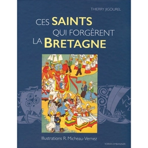 Ces saints qui forgèrent la Bretagne - Thierry Jigourel