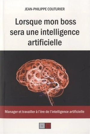 Lorsque mon patron sera une intelligence artificielle : manager et travailler à l'ère de l'intelligence artificielle - Jean-Philippe Couturier