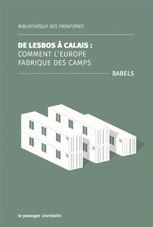 De Lesbos à Calais : comment l'Europe fabrique des camps - Babels