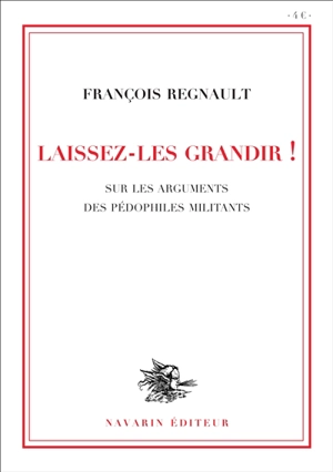 Laissez-les grandir ! : sur les arguments des pédophiles militants - François Regnault