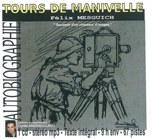 Tours de manivelle : souvenirs d'un chasseur d'images - Félix Mesguich