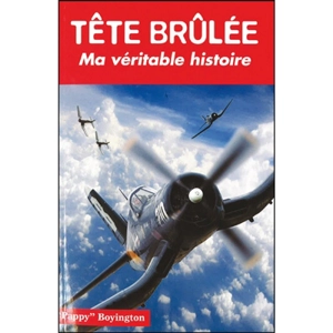 Tête brûlée : ma véritable histoire - Gregory Boyington