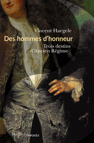 Des hommes d'honneur : trois destins d'Ancien Régime - Vincent Haegele