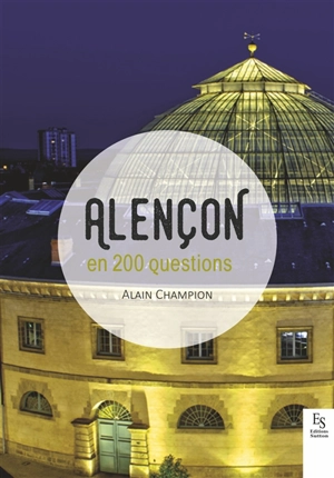 Alençon en 200 questions - Alain Champion