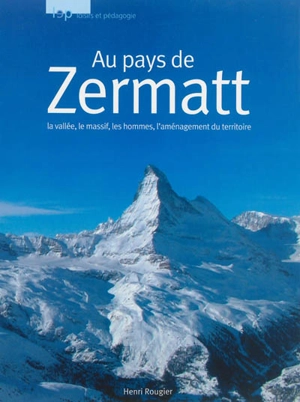 Au pays du Zermatt : la vallée, le massif, les hommes, l'aménagement du territoire - Henri Rougier