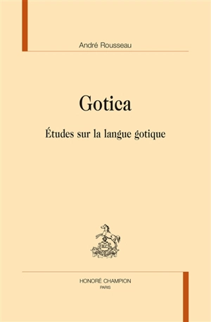 Gotica : études sur la langue gotique - André Rousseau