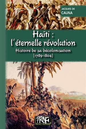 Haïti, l'éternelle révolution : histoire de sa décolonisation, 1789-1804 - Jacques de Cauna