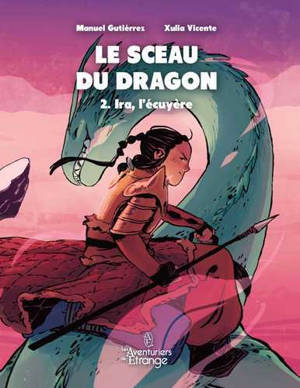 Le sceau du dragon. Vol. 2. Ira, l'écuyère - Xulia Vicente