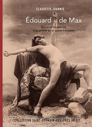 Edouard de Max : gloire et décadence d'un prince de la scène française - Claudette Joannis