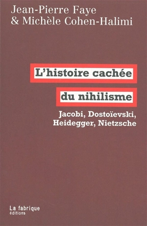 L'histoire cachée du nihilisme : Jacobi, Dostoïevski, Heidegger, Nietzsche - Jean-Pierre Faye