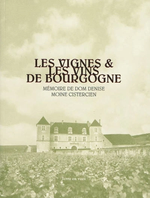 Les vignes & les vins de Bourgogne : mémoire de Dom Denise, moine cistercien - Dom Denise