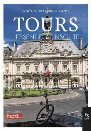 Tours : l'essentiel & l'insolite - Aurélie Schnel