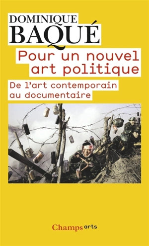 Pour un nouvel art politique : de l'art contemporain au documentaire - Dominique Baqué