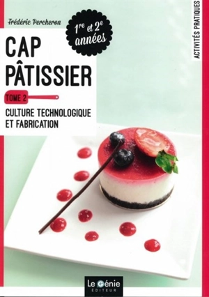 CAP Pâtissier : 1re et 2e années. Vol. 2. Culture technologique et fabrication - Frédéric Percheron