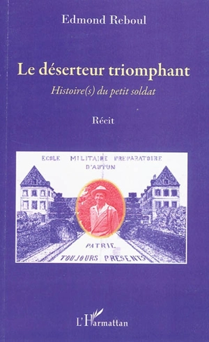 Le déserteur triomphant : histoire(s) du petit soldat : récit - Edmond Reboul