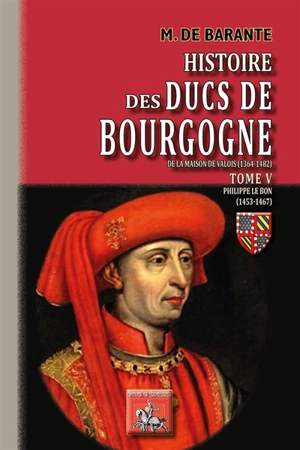 Histoire des ducs de Bourgogne de la maison de Valois (1364-1482). Vol. 5. Philippe le Bon : 1453-1467 - Prosper Brugière baron de Barante