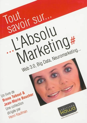 L'absolu marketing : web 3.0, big data, neuromarketing... - Bruno Teboul