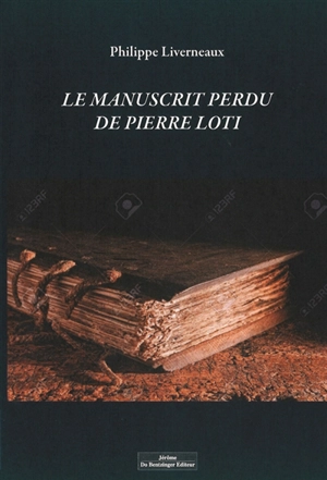 Le manuscrit perdu de Pierre Loti - Philippe Liverneaux