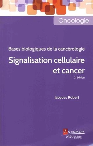 Bases biologiques de la cancérologie : signalisation cellulaire et cancer - Jacques Robert