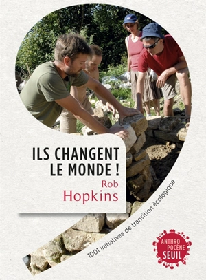 Ils changent le monde ! : 1.001 initiatives de transition écologique - Rob Hopkins