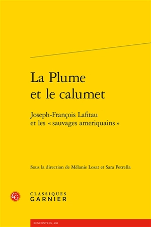 La plume et le calumet : Joseph-François Lafitau et les "sauvages ameriquains"