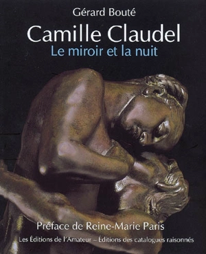 Camille Claudel : le miroir de la nuit - Gérard Bouté